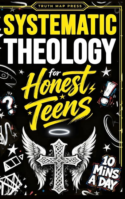Systematic Theology for Honest Teens: Crush Your Doubts, Confidently Defend Your Faith, and Master Deep Bible Doctrine W, (Hardcover)