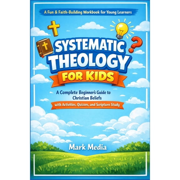 Systematic Theology for Kids: A Complete Beginner's Guide to Christian Beliefs with Activities, Quizzes, and Script, (Paperback)