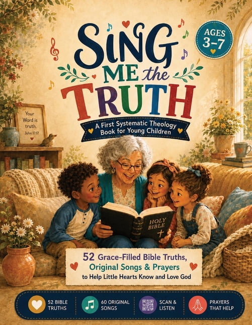 Systematic Theology for the Family Sing Me The Truth: A First ...