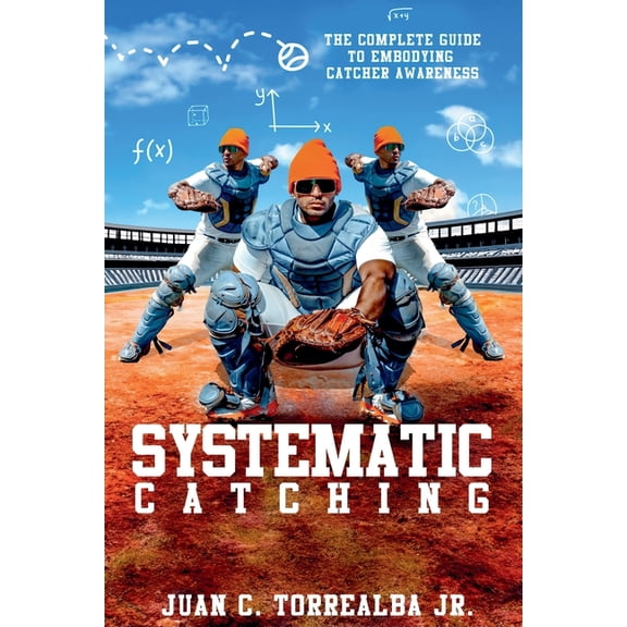 Systematic Training Systematic Catching: The Complete Guide To Embodying Catcher Awareness, Book 1, (Paperback)