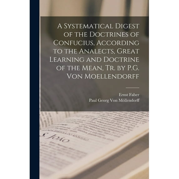 A Systematical Digest of the Doctrines of Confucius, According to the Analects, Great Learning and Doctrine of the Mean,, (Paperback)