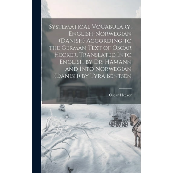 Systematical Vocabulary, English-Norwegian (Danish) According to the German Text of Oscar Hecker. Translated Into English by Dr. Hamann and Into Norwegian (Danish) by Tyra Bentsen (Hardcover)