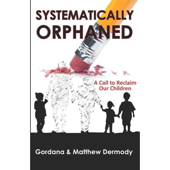 Systematically Orphaned: A Call to Reclaim Our Children (Paperback)