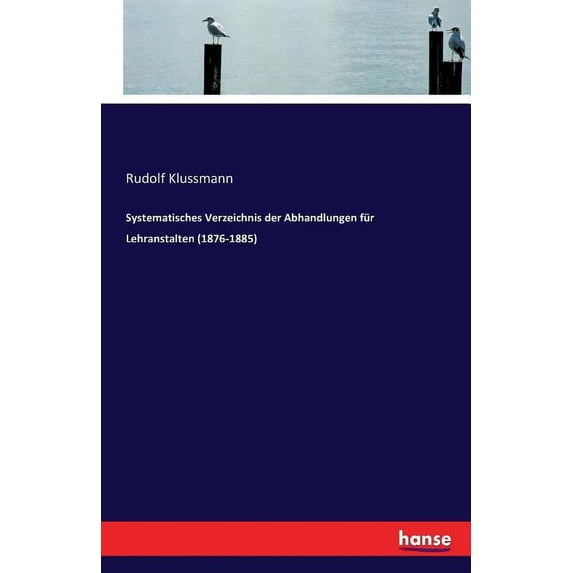 Systematisches Verzeichnis der Abhandlungen für Lehranstalten (1876-1885), (Paperback)