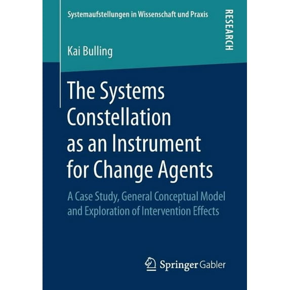 Systemaufstellungen in Wissenschaft Und The Systems Constellation as an Instrument for Change Agents: A Case Study, General Conceptual Model and Exploration of , (Paperback)