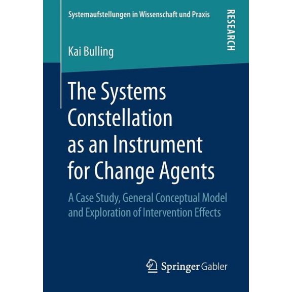 Systemaufstellungen in Wissenschaft Und The Systems Constellation as an Instrument for Change Agents: A Case Study, General Conceptual Model and Exploration of , (Paperback)