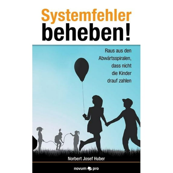 Systemfehler beheben!: Raus aus den Abwrtsspiralen, dass nicht die Kinder drauf zahlen Dutch Edition Paperback 3990487620 9783990487624 Norbert Huber