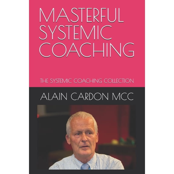 Systemic Coaching Collection Masterful Systemic Coaching: The Systemic Coaching Collection, (Paperback)