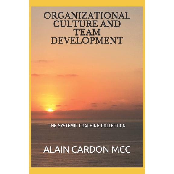 Organizational Culture and Team Development: The Systemic Coaching Collection (Paperback) by Alain Cardon MCC