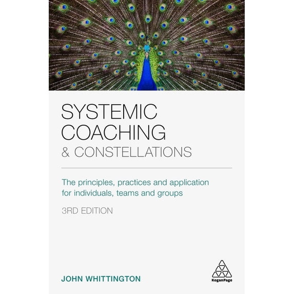 Systemic Coaching and Constellations: The Principles, Practices and Application for Individuals, Teams and Groups, (Paperback)