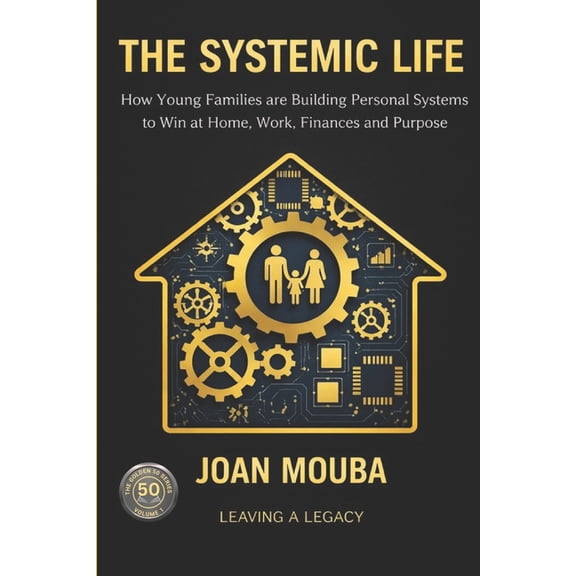 Systemic Life: How Young Families are Building Personal Systems to Win at Home, Work, Finances and Purpose, (Paperback)