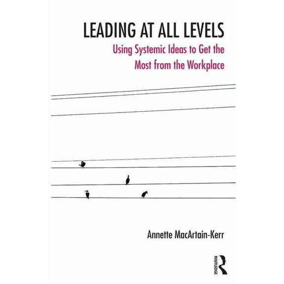 The Systemic Thinking and Practice Serie Leading at All Levels: Using Systemic Ideas to Get the Most from the Workplace, (Paperback)