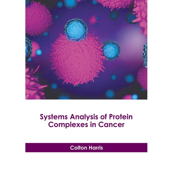 Systems Analysis of Protein Complexes in Cancer, (Hardcover)