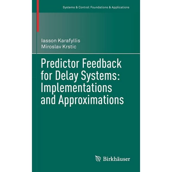 Systems & Control: Foundations & Applica Predictor Feedback for Delay Systems: Implementations and Approximations, (Hardcover)