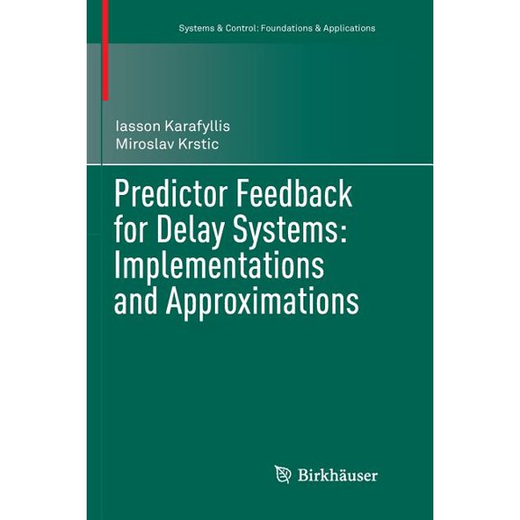 Systems & Control: Foundations & Applica Predictor Feedback for Delay Systems: Implementations and Approximations, (Paperback)