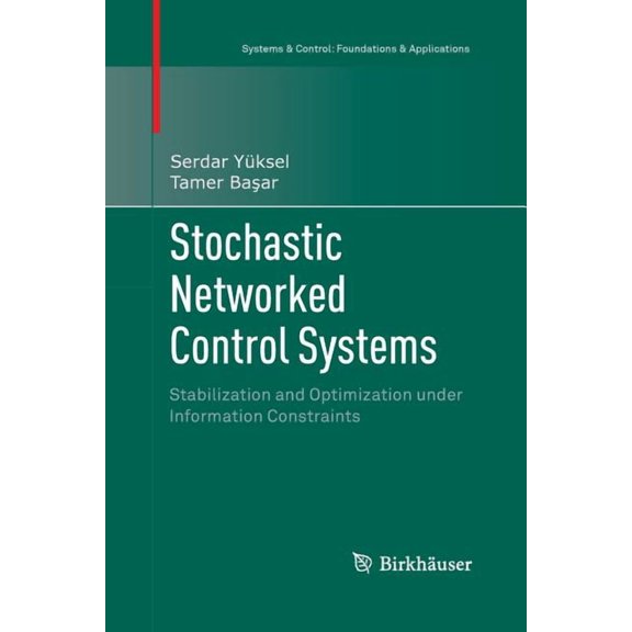 Systems & Control: Foundations & Applica Stochastic Networked Control Systems: Stabilization and Optimization Under Information Constraints, (Paperback)
