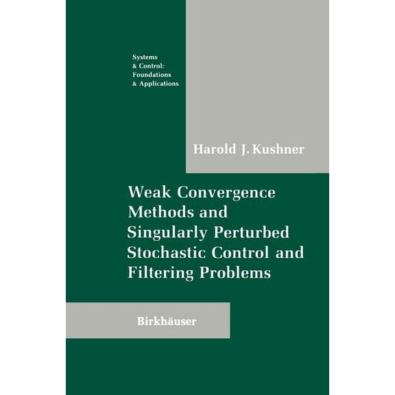 Systems & Control: Foundations & Weak Convergence Methods and Singularly Perturbed Stochastic Control and Filtering Problems, (Paperback)