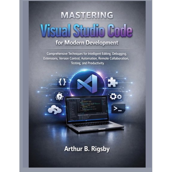 Systems Engineering and Technology Mastering Visual Studio Code for Modern Development: Comprehensive Techniques for Intelligent Editing, Debugging, Extens, Book 13, (Paperback)