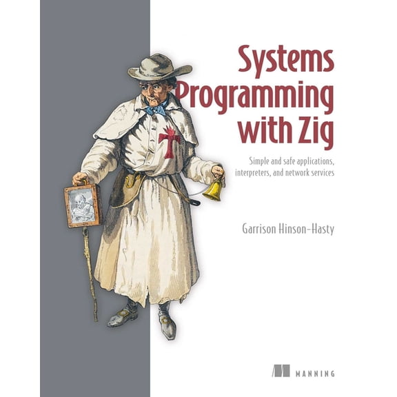 Systems Programming with Zig: Simple and Safe Applications, Interpreters, and Network Services, (Paperback)