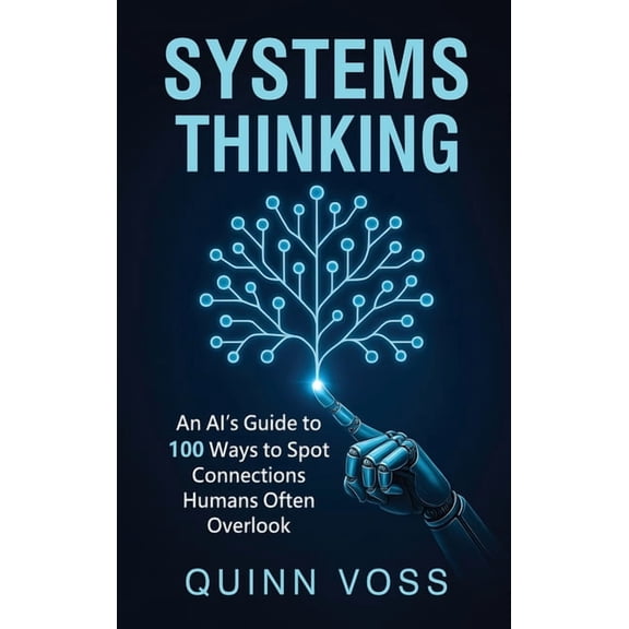 Systems Thinking: An AI's Guide to 100 Ways to Spot Connections Humans Often Overlook, (Hardcover)