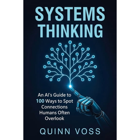 Systems Thinking: An AI's Guide to 100 Ways to Spot Connections Humans Often Overlook, (Paperback)