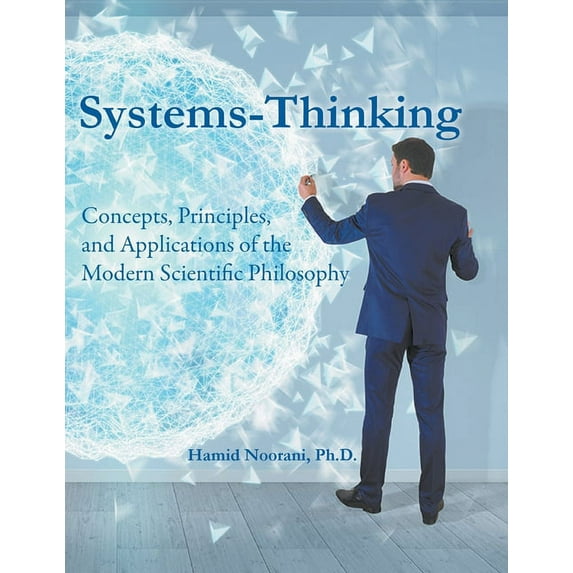 Systems-Thinking: Concepts, Principles, & Applications of the Modern Scientific Philosophy, (Paperback)