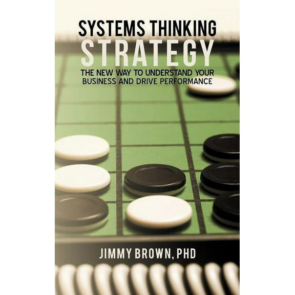 Systems Thinking Strategy : The New Way to Understand Your Business and Drive Performance