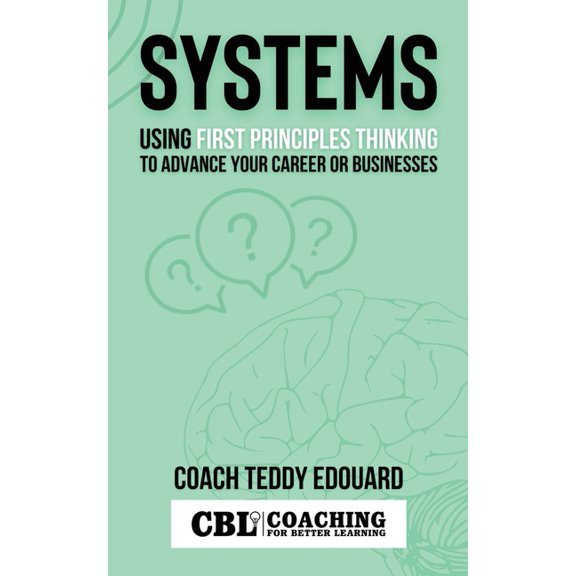 Cbl Systems Systems: Using First Principles Thinking to Advance Your Career or Businesses: Ideas for Smart Professionals, (Paperback)