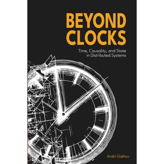 Systems at Scale Beyond Clocks: Time, Causality, and State in Distributed Systems, (Paperback)