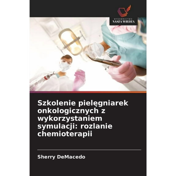 Szkolenie pielęgniarek onkologicznych z wykorzystaniem symulacji: rozlanie chemioterapii, (Paperback)