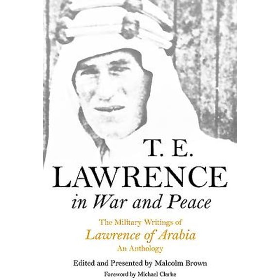 Pre-Owned T e Lawrence in War and Peace : The Military Writings of Lawrence of Arabia - an Anthology (Paperback) 9781848328020