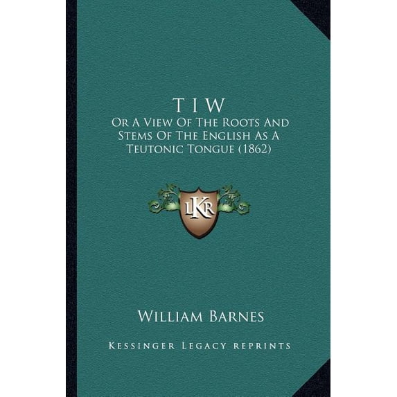 T I W : Or A View Of The Roots And Stems Of The English As A Teutonic Tongue (1862) (Paperback)