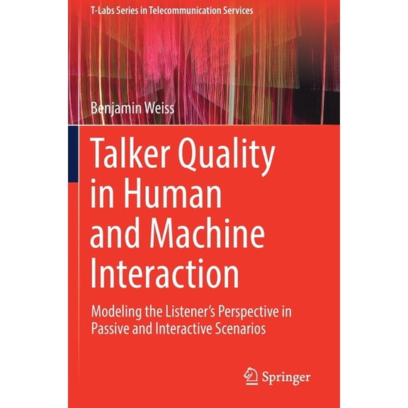 T-Labs Telecommunication Services Talker Quality in Human and Machine Interaction: Modeling the Listener's Perspective in Passive and Interactive Sce, (Paperback)
