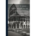 thumbnail image 1 of T. Livii ... Historiarum Ab Urbe Condita Libri, Qui Supersunt, Omnes (Paperback), 1 of 1