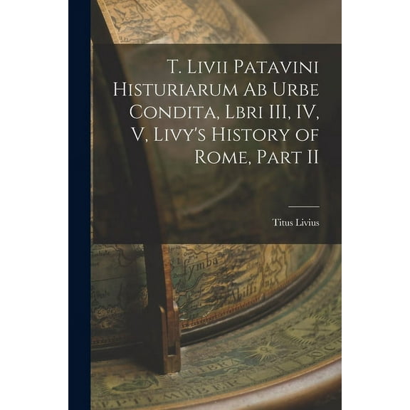 T. Livii Patavini Histuriarum ab Urbe Condita, Lbri III, IV, V, Livy's History of Rome, Part II (Paperback)