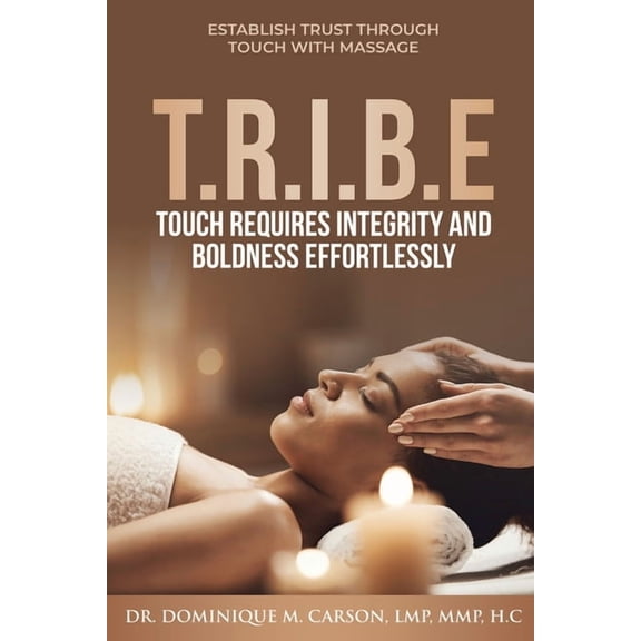 T.R.I.B.E (Touch Requires Integrity and Boldness Effortlessly): Establish Trust Through Touch with Massage, (Paperback)