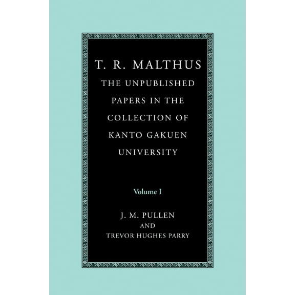 T. R. Malthus: The Unpublished Papers in the Collection of Kanto Gakuen University: Volume 1, (Paperback)