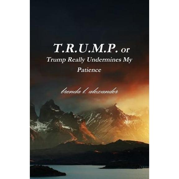 T.R.U.M.P. or Trump Really Undermines My Patience, (Paperback)