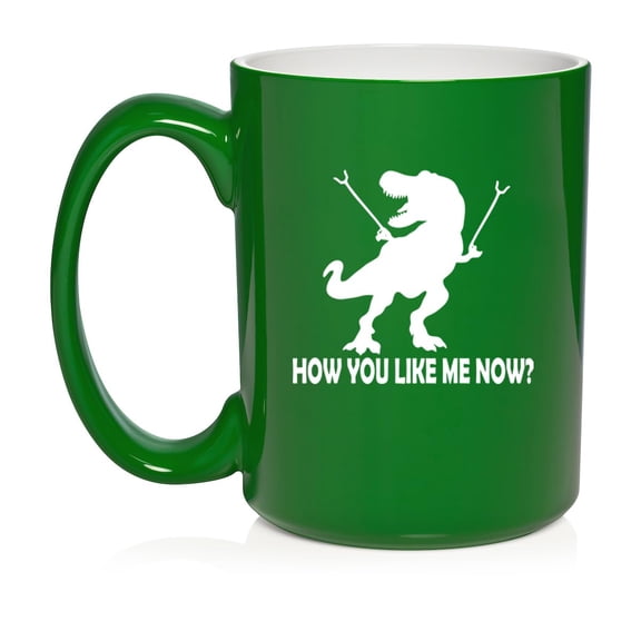 T-Rex Dinosaur How You Like Me Now Funny Ceramic Coffee Mug Tea Cup Gift (15oz Green)