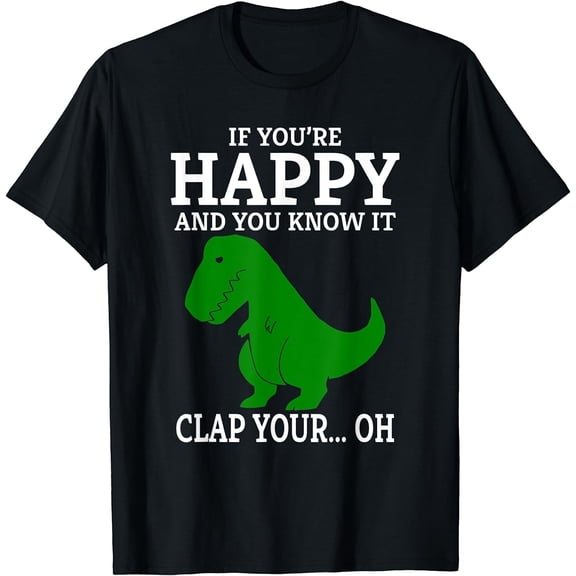 T Rex If You're Happy and You Know It Clap Your Oh... T-Shirt