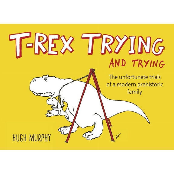 T-Rex Trying and Trying: The Unfortunate Trials of a Modern Prehistoric Family, (Hardcover)
