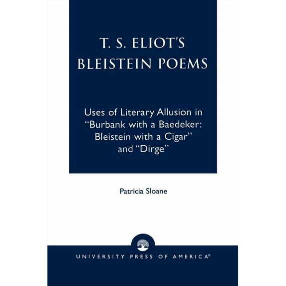 T.S. Eliot's Bleistein Poems: Uses of Literary Allusion in 'Burbank with a Baedeker, Bleistein with a Cigar' and 'Dirge', (Paperback)