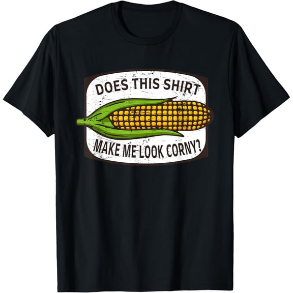 T-SHIRT Does This Shirt Make Me Look Corny? - Corn Cob Joke T-Shirt mens t shirt，black，women，funny，misfits，men，journey