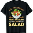 thumbnail image 1 of Are you Seriou Right in Front of My Salad Funny Gift T-shirt, 1 of 4