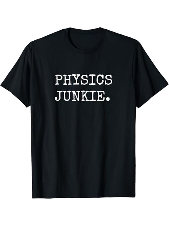 T-SHIRTFunny Gifts For Physics Nerds, Physics Junkie Physicist T-Shirt mens t shirt，black，women，funny，misfits，men，journey