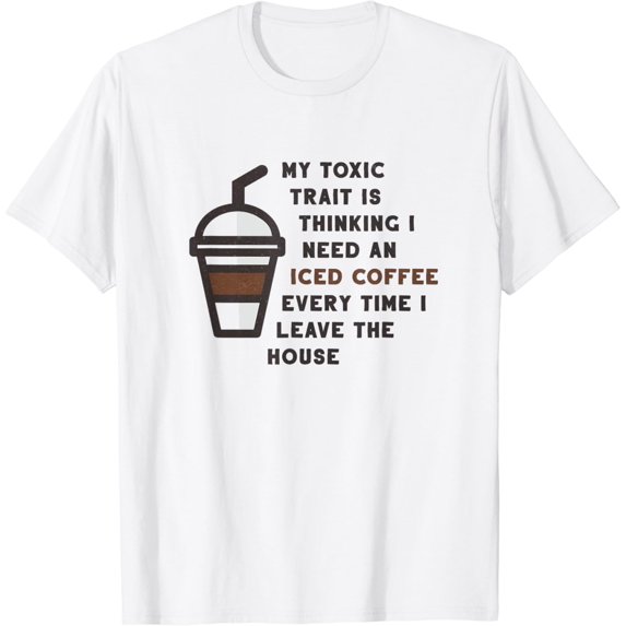 T-SHIRTFunny My Toxic Trait Is Thinking I Need An Iced Coffee Joke T-Shirt mens t shirt,white,women,funny,misfits,men,journey