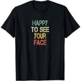 thumbnail image 1 of T-SHIRTFunny Positive Message Happy To See Your Face Motivational T-Shirt mens t shirt，black，women，funny，misfits，men，journey, 1 of 4