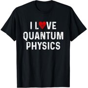 T-SHIRTI Love Quantum Physics - Quantum Physics Gift For Physicist T-Shirt mens t shirt black women funny misfits men journey