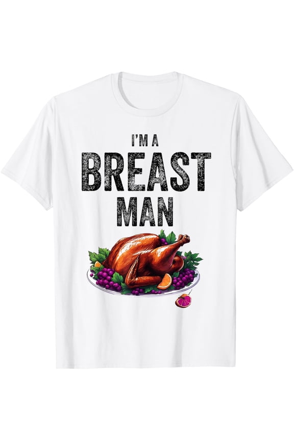 T-SHIRTI'm breast man Thanksgiving Turkey day T-Shirt mens t shirt,white,women,funny,misfits,men,journey