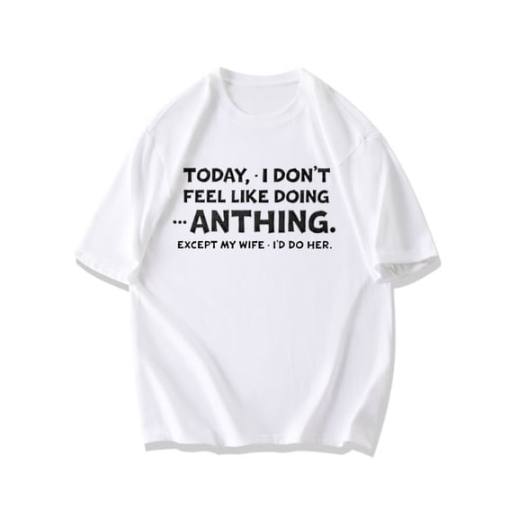 T Shirt Black Today I Dont Feel Like Doing Anything Except My Wife Id Do Her Humor Graphic Print For Casual Wear